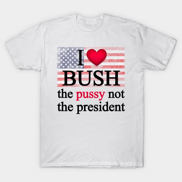 I love Bush not the president T-Shirt by ARRIGO